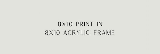 8x10 print in acrylic frame
